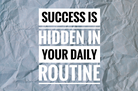 Success is hidden in your daily routine